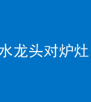 重庆阴阳风水化煞一百零二—— 水龙头对炉灶