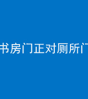 重庆阴阳风水化煞一百五十五——书房门正对厕所门